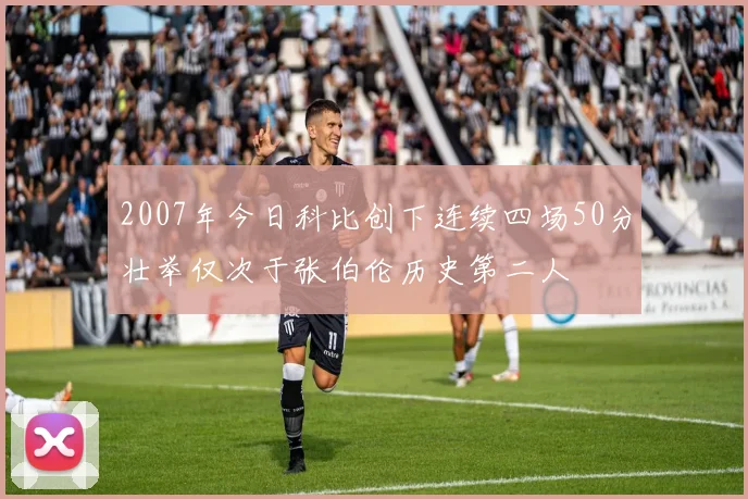 2007年今日科比创下连续四场50分壮举仅次于张伯伦历史第二人